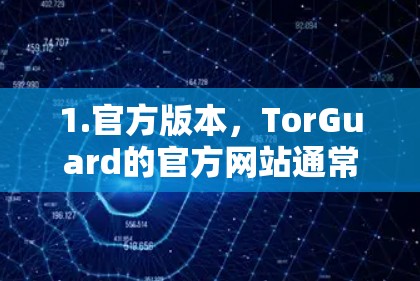 1.官方版本,TorGuard的官方网站通常只提供Windows和macOS客户端,安卓和iOS版本并未公开发布