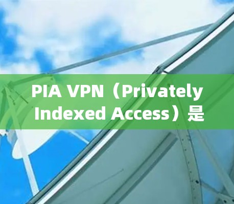 PIA VPN(Privately Indexed Access)是一款知名的虚拟专用网络服务提供商,其官方正版软件可以在其官网或官方应用商店获取。以下是获取PIA VPN正版软件的步骤和注意事项