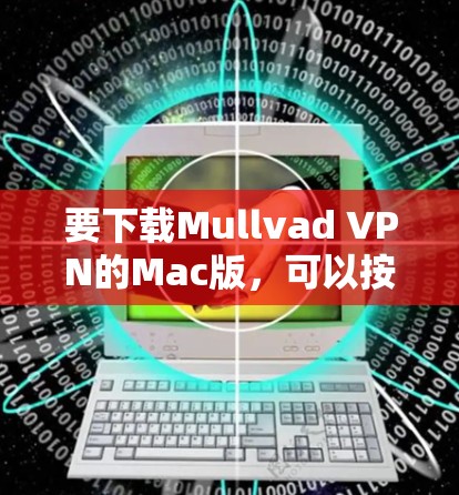要下载Mullvad VPN的Mac版,可以按照以下步骤操作