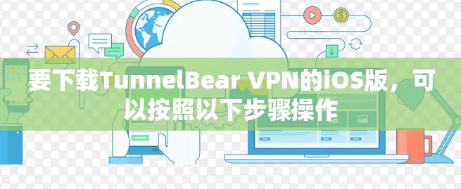 要下载TunnelBear VPN的iOS版，可以按照以下步骤操作