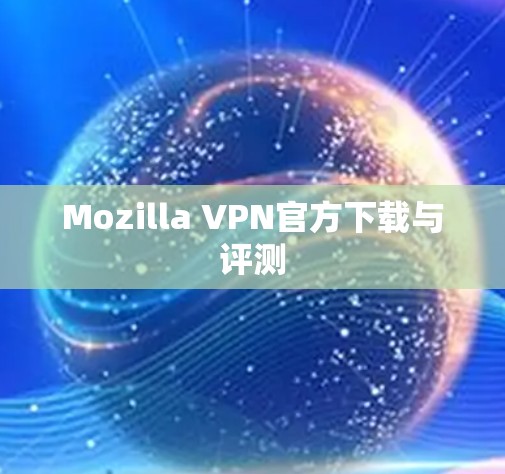 Mozilla VPN官方下载与评测