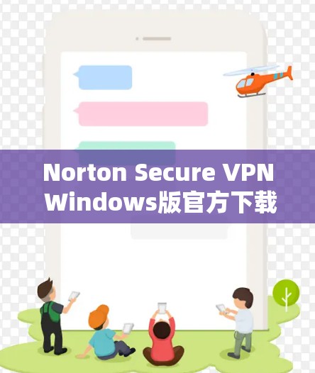 Norton Secure VPN Windows版官方下载与使用指南