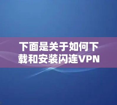 下面是关于如何下载和安装闪连VPN Windows版的分步指南