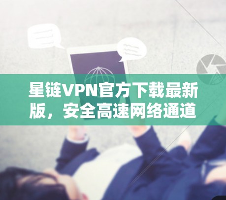 星链VPN官方下载最新版，安全高速网络通道