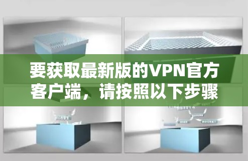 要获取最新版的VPN官方客户端，请按照以下步骤操作