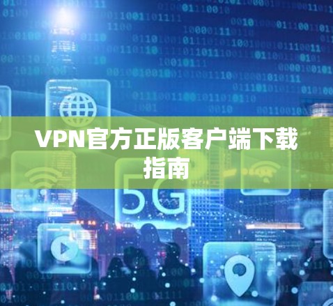 VPN官方正版客户端下载指南