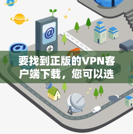 要找到正版的VPN客户端下载,您可以选择以下几款知名且正规的VPN服务之一
